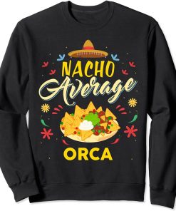 Nacho Average ORCA T-Shirt ORCAS Sweatshirt